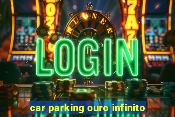 car parking ouro infinito